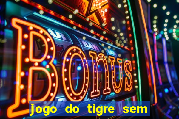 jogo do tigre sem colocar dinheiro